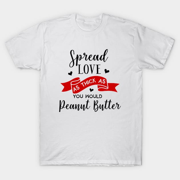 Love Series: Spread Love as Thick as You Would Peanut Butter T-Shirt by Jarecrow 